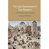 The St. Bartholomew's Day Massacre: A Brief History with Documents (Bedford Series in History and Culture)