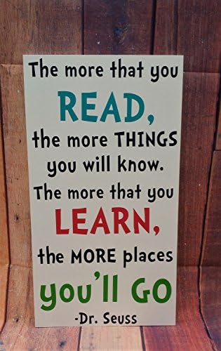 The More That You Read The More things You will Know The More that You Learn the more Places Youll Go Dr Seuss Wood Sign