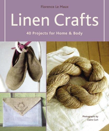Linen Crafts: 40 Projects for Home: 40 Projects for Home & Body