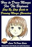 How to Draw Manga For the Beginner - Step By Step Guide to Drawing Manga Characters by Harriet Kim Anh Rodis, John Davidson