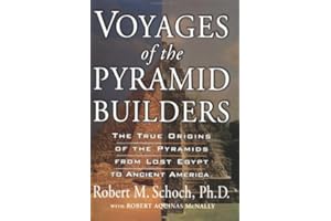 Voyages of the Pyramid Builders: The True Origins of the Pyramids from Lost Egypt to Ancient America