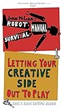 The Robot Survival Manual: Book 1: Letting Your Creative Side Out to Play by John McLean