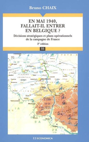 En mai 1940, fallait-il entrer en Belgique ? : Décisions stratégiques et plans opérationnels de l by Bruno Chaix
