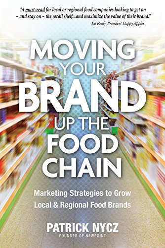 Moving Your Brand Up the Food Chain: Marketing Strategies to Grow Local & Regional Food Brands by Patrick Nycz