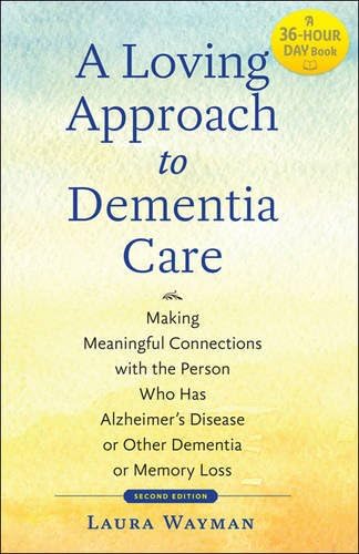 A Loving Approach to Dementia Care: Making Meaningful Connections with the Person Who Has Alzheimer's Disease or Other Dementia or Memory Loss (A Johns Hopkins Press Health Book)