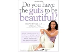 Do You Have the Guts to Be Beautiful: Simple, natural practices for reversing wrinkles, blemishes, graying, and baldness, and