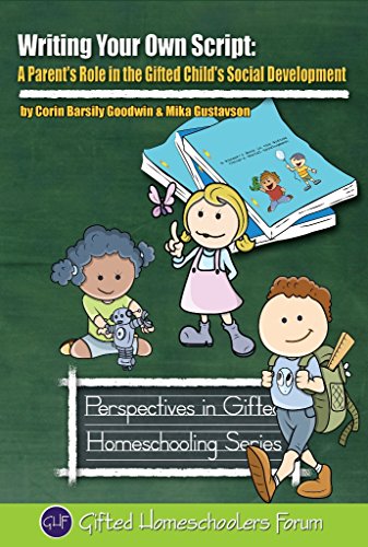 Writing Your Own Script: A Parent's Role in the Gifted Child's Social Development (Perspectives in Gifted Homeschooling Book 8)