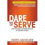 Dare to Serve: How to Drive Superior Results by Serving Others