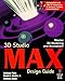 3D Studio MAX Design Guide: Everything You Need to Master 3D Modeling and Animation with 3D Studio MAX by 