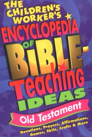The Children's Worker's Encyclopedia of Bible-Teaching Ideas: Old Testament by Group