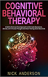 Cognitive Behavioral Therapy: A 100% Chemical-Free Approach to Eliminate Depression, Anxiety, and Intrusive Thoughts And Start Feeling Good About Life
