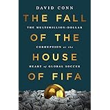 The Fall of the House of FIFA: The Multimillion-Dollar Corruption at the Heart of Global Soccer