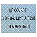 JennyGems Of Course I Drink Like a Fish, I'm a Mermaid Wooden Sign, Funny Mermaid Decor, American Made