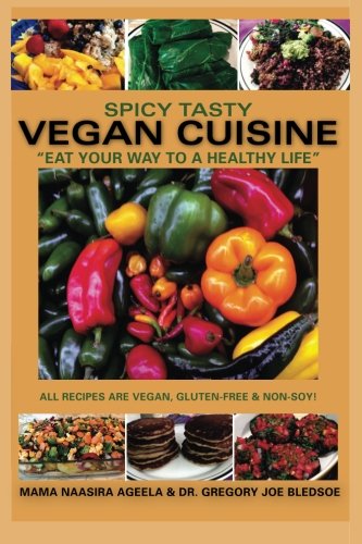 Spicy Tasty Vegan Cuisine: Eat Your Way To A Healthy Life (Black & White) (Volume 1) by Mama Naasira Ageela, Dr Gregory Joe Bledsoe