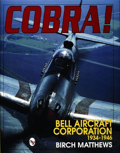 Cobra!: The Bell Aircraft Corporation 1934-1946 (Schiffer Military History Book) by Birch Matthews