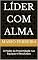 Livro Líder com Alma: O Poder da Proximidade nas Equipes e Resultados