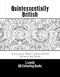 Quintessentially British - Hilarious Adult Swearword Colouring book: UK Swearwords: definitions and usage examples included (Volume 1) by L Lench