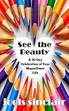 See the Beauty: A 30-Day Celebration of Your Magnificent Life by Jools Sinclair