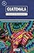 Guatemala (Other Places Travel Guide) by Eric Larson