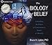 The Biology of Belief: Unleashing the Power of Consciousness, Matter, and Miracles