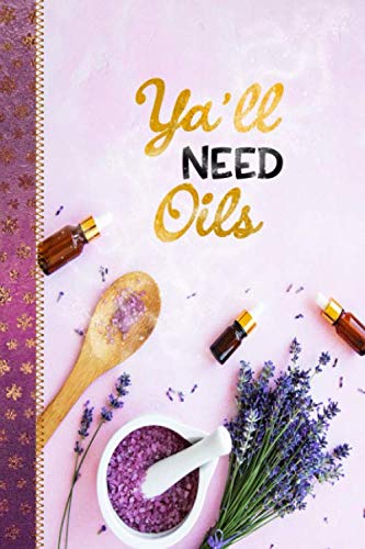 Ya'll Need Oils: Essential Oil Recipe Notebook With Beautiful Flowers Book Cover (Vol.1)