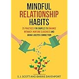 Mindful Relationship Habits: 25 Practices for Couples to Enhance Intimacy, Nurture Closeness, and Grow a Deeper Connection