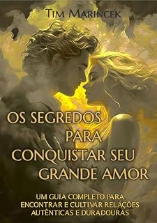Livro OS SEGREDOS PARA CONQUISTAR SEU GRANDE AMOR: UM GUIA COMPLETO PARA ENCONTRAR E CULTIVAR RELAÇÕES AUTÊNTICAS E DURADOURAS