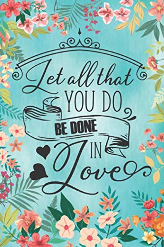 Let all that you do be done in love Notebook journal: Ruled Line Paper Notebook Journal Composition Notebook Exercise Book (120 Page,6 x 9 inch) Soft ... Matte Finish, Great Gift For Friends & Family