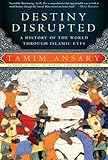 Destiny Disrupted: A History of the World Through Islamic Eyes