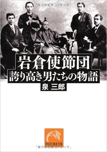 岩倉使節団 誇り高き男たちの物語 祥伝社黄金文庫 泉 三郎 本 通販 Amazon