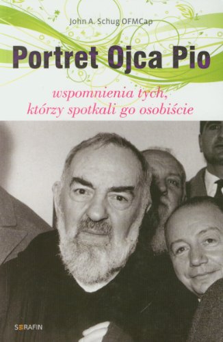 Portret Ojca Pio. Wspomnienia tych, ktorzy spotkali go osobiscie (polish)