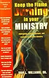 Keep the Flame Burning in Your Ministry : Addressing Passion, Burnout, and Renewal in Pastoral Ministry, Williams, Ivan L., Sr., 0975291335