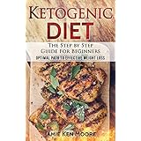 Ketogenic Diet :The Step by Step Guide For Beginners: Ketogenic Diet For Beginners : Ketogenic Diet For Weight Loss : Keto Diet : The Step by Step Guide For Beginners