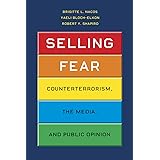 Selling Fear: Counterterrorism, the Media, and Public Opinion (Chicago Studies in American Politics)