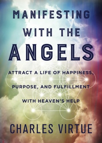 Manifesting with the Angels: Attract a Life of Happiness, Purpose, and Fulfillment with Heaven's Hel by Charles Virtue