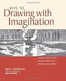 Keys to Drawing with Imagination: Strategies and Exercises for Gaining Confidence and Enhancing Your Creativity, Bert Dodson, 1581807570