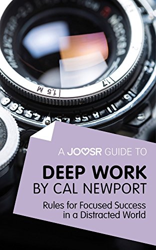 A Joosr Guide to... Deep Work by Cal Newport: Rules for Focused Success in a Distracted World