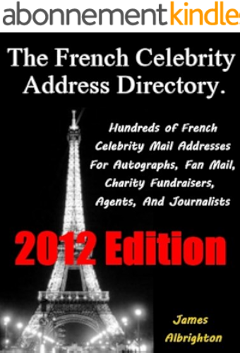 Download The French Celebrity Address Directory: 2012 Edition – Hundreds of French Celebrity Mail Addresses For Autographs, Fan Mail, Charity Fundraisers, Agents, and Journalists. (English Edition) PDF