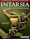 Intarsia Woodworking for Beginners: Skill-Building Lessons for Creating Beautiful Wood Mosaics: 25 Skill-Building Projects (Fox Chapel Publishing) Step-by-Step Instructions, Patterns, Tips & Tricks by Kathy Wise