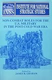 Non-Combat Roles for the U. S. Military in the Post Cold-War Era, , 0788100335