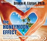 The Honeymoon Effect: The Science of Creating Heaven on Earth by Lipton PhD, Bruce (2014) Audio CD