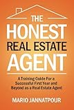The Honest Real Estate Agent: A Training Guide for a Successful First Year and Beyond as a Real Estate Agent