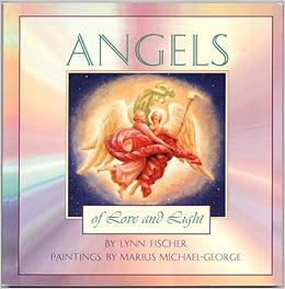 Angels Of Love And Light The Great Archangels Their Divine Complements The Archeiai Fischer Lynn Michael George Marius 9780965289603 Amazon Com Books