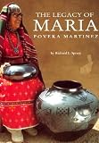 The Legacy of Maria Poveka Martinez by Richard L. Spivey, Maria Montoya Martinez