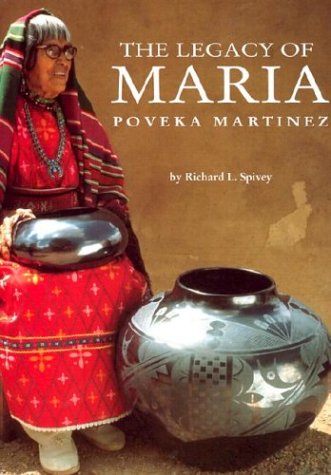 The Legacy of Maria Poveka Martinez by Richard L. Spivey, Maria Montoya Martinez, Herbert Lotz