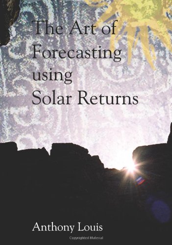 The Art of Forecasting Using Solar Returns by Anthony Louis