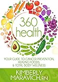 360 Health: Your Guide to Cancer Prevention, Healing Foods, & Total Body Wellness by Kimberly Maravich