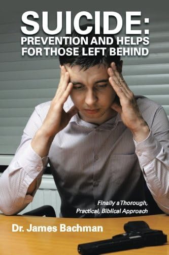 Suicide: Prevention and Helps for Those Left Behind: Finally a Thorough, Practical, Biblical Approach