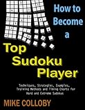 How to become a Top Sudoku Player - Techniques, Puzzles, Training Methods and Timing Charts for Hard and Extreme Sudokus by Mike Colloby