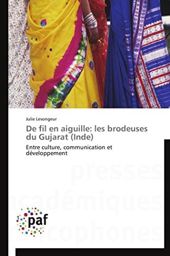 De fil en aiguille: les brodeuses du Gujarat (Inde): Entre culture, communication et développement (Omn.Pres.Franc.) (French Edition)